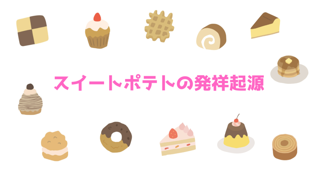 現在の画像に代替テキストがありません。ファイル名: スイートポテトの発祥起源.png