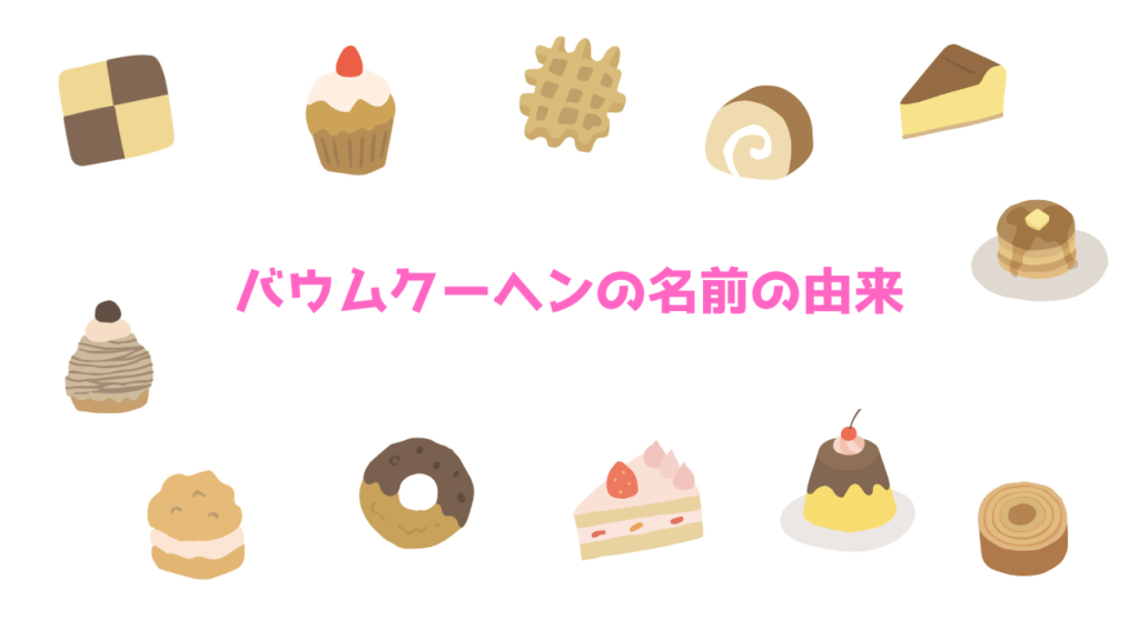 現在の画像に代替テキストがありません。ファイル名: バウムクーヘンの名前の由来.png