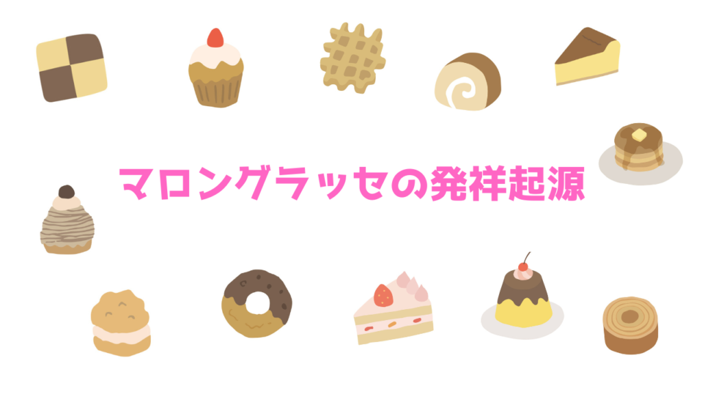 現在の画像に代替テキストがありません。ファイル名: マロングラッセの発祥起源.png