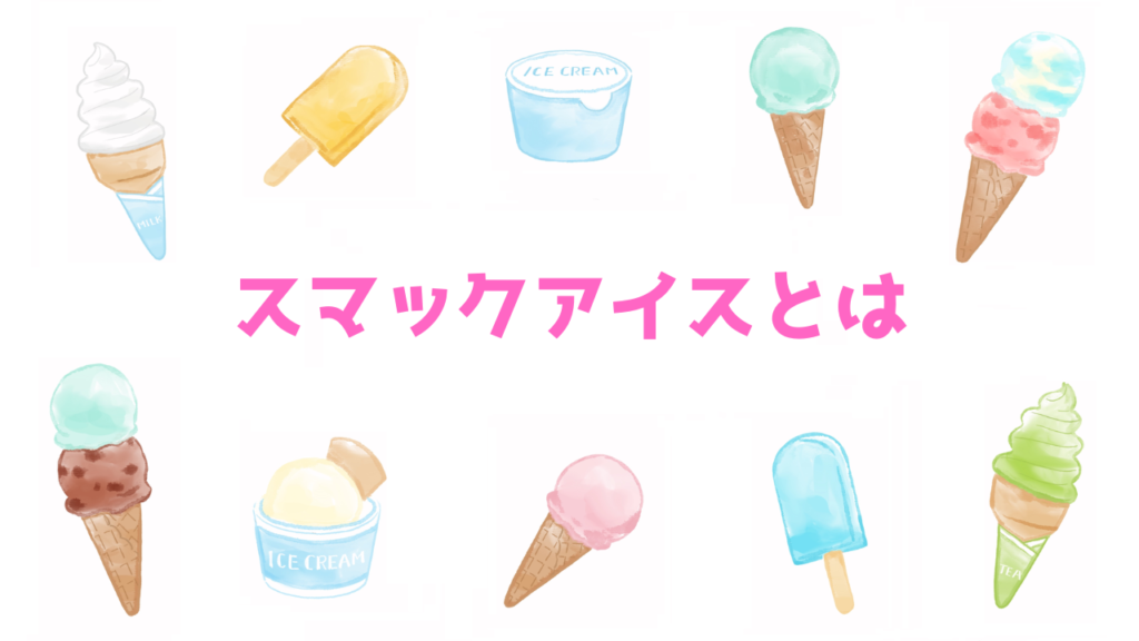 現在の画像に代替テキストがありません。ファイル名: スマックアイスとは.png