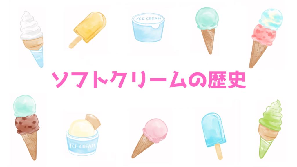 現在の画像に代替テキストがありません。ファイル名: ソフトクリームの歴史.png