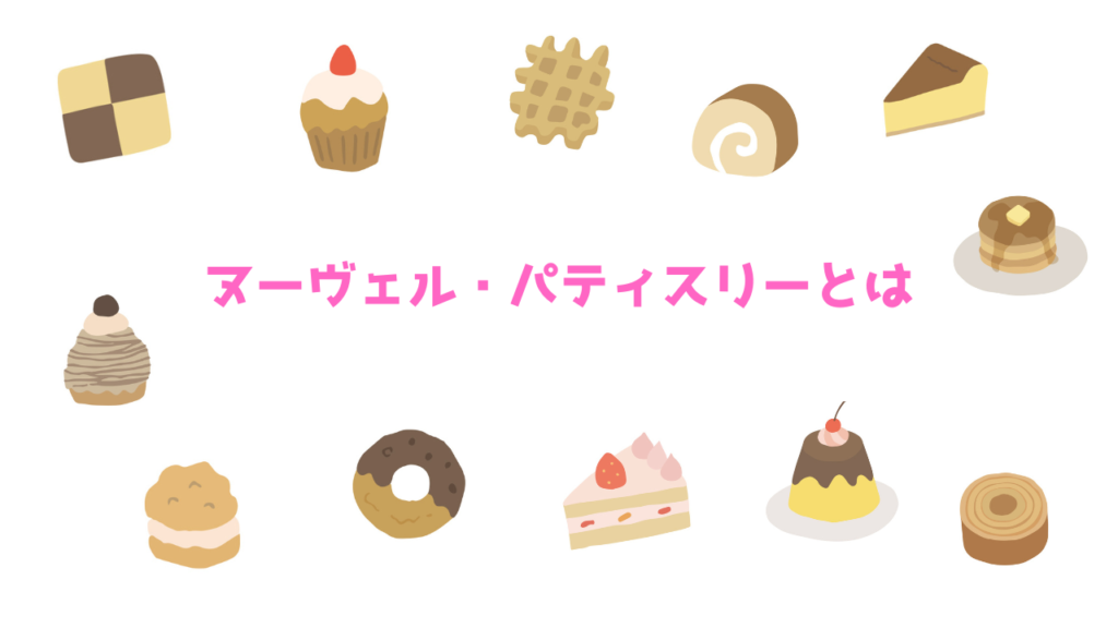 現在の画像に代替テキストがありません。ファイル名: ヌーヴェル・パティスリーとは.png